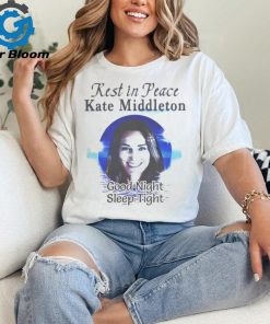 Rest In Peace Kate Middleton Good Night Sleep Tight Shirt