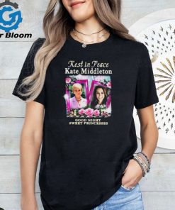 Rest In Peace Kate Middleton Good Night Sweet Princesses t shirt