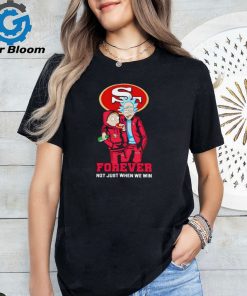 Rick and Morty San Francisco 49ers forever not just when we win shirt