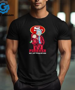 Rick and Morty San Francisco 49ers forever not just when we win shirt