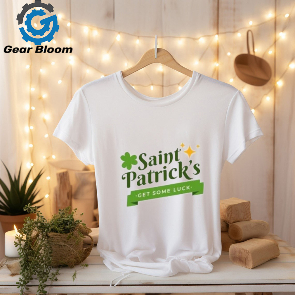 Saint Patrick’s get some luck T Shirt Saint Patrick’s get some luck T Shirt