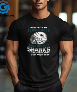 San Jose Sharks NHL Hockey Mess With Me I Fight Back Mess With My Team And They’ll Never Find Your Body T Shirt