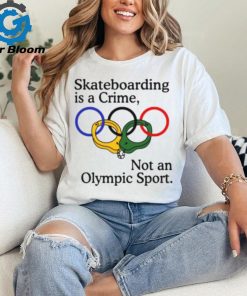 Skateboarding Is A Crime Not An Olympic Sport Shirt