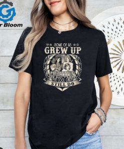 Some Of Us Grew Up Listening To Led Zeppelin The Cool Ones Still Do 2024 Shirt