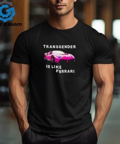 Standard Reference Margot Transgender Is Like Ferrari t shirt