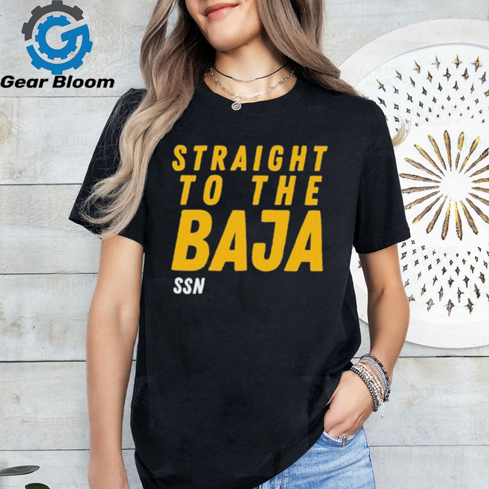 Straight To The Baja Ssn t shirt Straight To The Baja Ssn t shirt