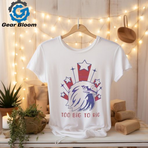 Too Big to Rig US Election 2024 shirt