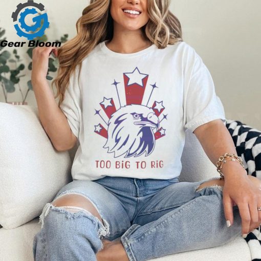 Too Big to Rig US Election 2024 shirt