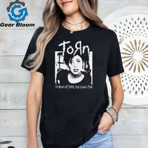 Torn I’m In All Out Of Faith This Is How I Feel Shirt