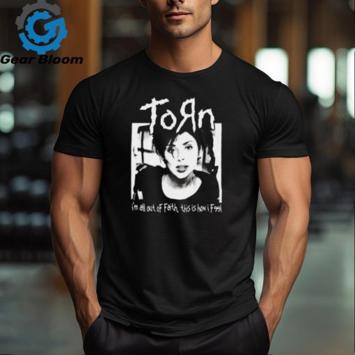 Torn I’m In All Out Of Faith This Is How I Feel Shirt