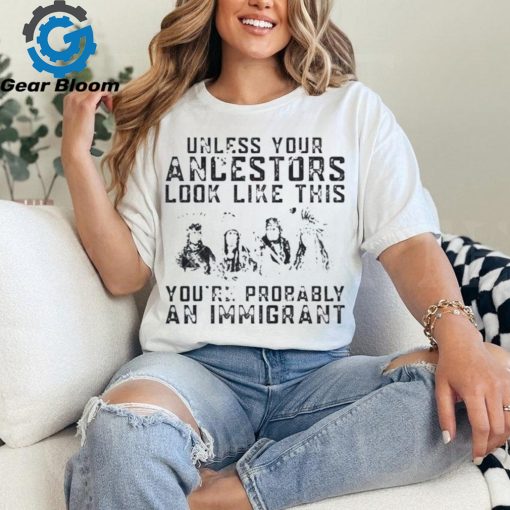 Tribe Your Ancestors Look Like This You’Re Probably An Immigrant Ative American Immigration Shirt