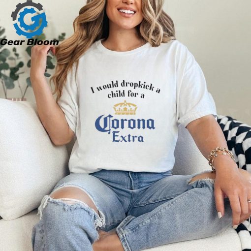 Unethicalthreads I Would Dropkick A Child For A Corona Extra Shirt