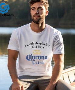 Unethicalthreads I Would Dropkick A Child For A Corona Extra Shirt