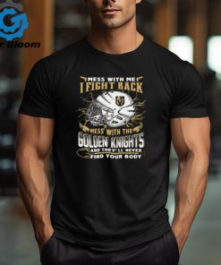 Vegas Golden Knights NHL Hockey Mess With Me I Fight Back Mess With My Team And They'll Never Find Your Body T Shirt