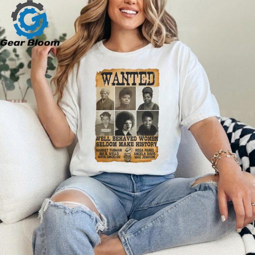 Wanted Well Behaved Women Seldom Make History Shirt