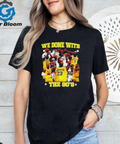 We Done With The 90'S shirt