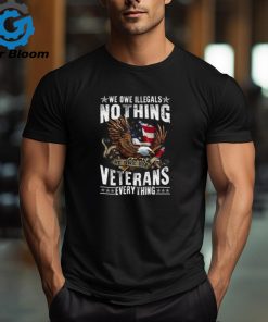 We Owe Illegals Nothing We Owe Our Veterans Everything T Shirt