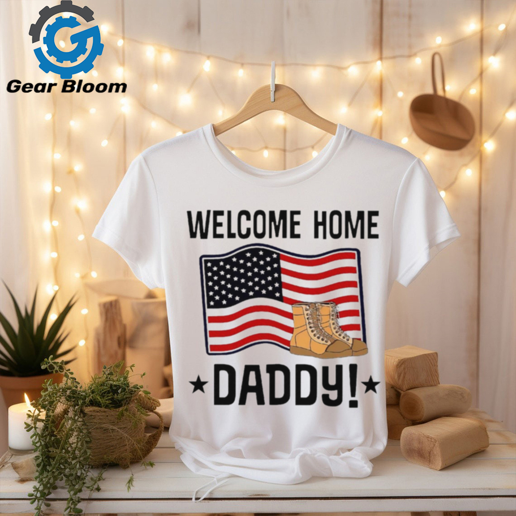 Welcome home daddy American flag shirt Welcome home daddy American flag shirt