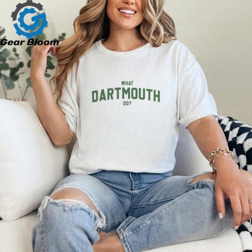 What Dartmouth Do Shirt