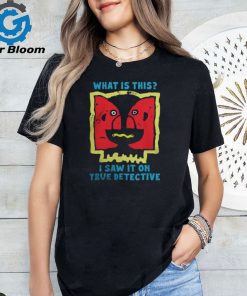 What is This I Saw It on True Detective Shirt