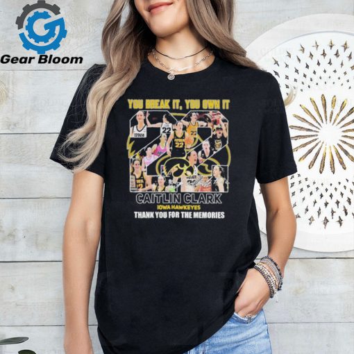 you Break It, You Own It Caitlin Clark Thank You For The Memories Iowa Hawkeyes T Shirt