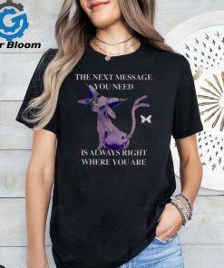 Awesome the next message you need is always right where you are 2024 shirt