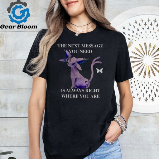 Awesome the next message you need is always right where you are 2024 shirt