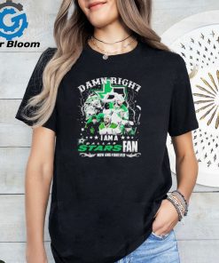 Damn Right I Am A Dallas Stars Fan Now And Forever shirt