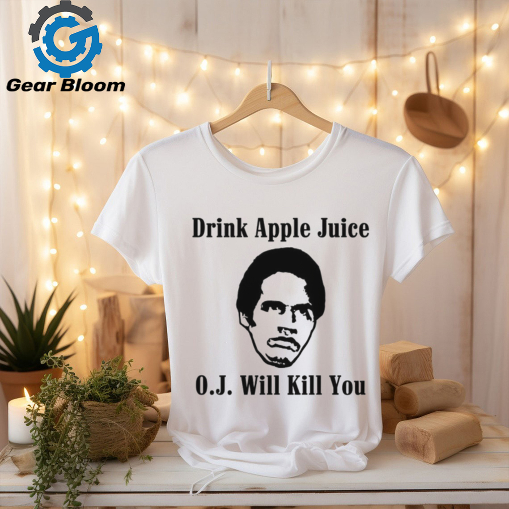 Drink apple juice OJ will kill you shirt