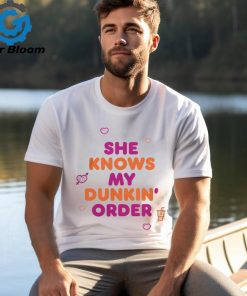 Dunkin Merch She Knows My Order Shirt
