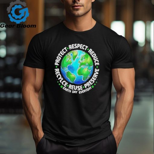 Earth Day Everyday Protect Respect Reduce Recycle Reuse Preserve Shirt