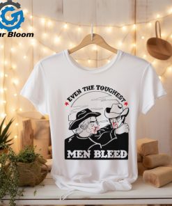 Even the toughest men bleed shirt