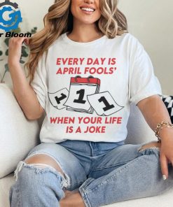 Every Day Is April Fools_ When Your Life is a Joke Tee shirt