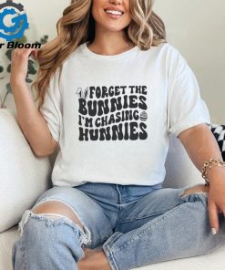 Forget The Bunnies Im Chasing Hunnies shirt