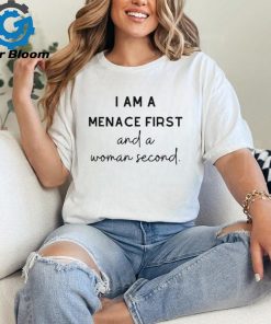 I Am A Menace First And A Woman Second t shirt
