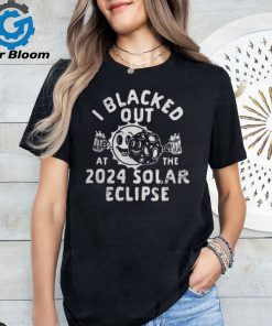 I Blacked Out At The 2024 Solar Eclipse T Shirt Copy