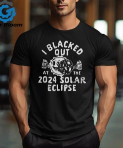 I Blacked Out At The 2024 Solar Eclipse T Shirt Copy