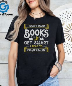 I Don't Read Books To Get Smart Book Lover Gift Shirt