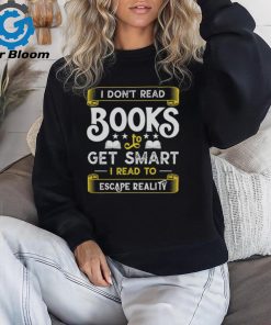 I Don't Read Books To Get Smart Book Lover Gift Shirt