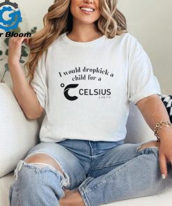 I Would Dropkick A Child For A Celsius Live Fit Shirt