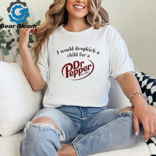 I Would Dropkick A Child For A Dr. Pepper Shirt