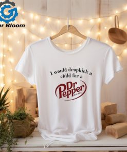 I Would Dropkick A Child For A Dr. Pepper Shirt