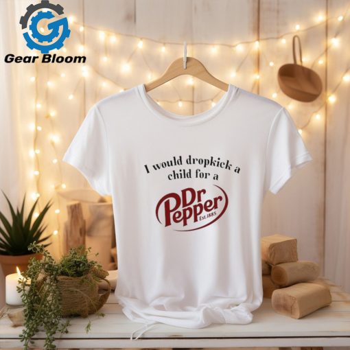 I Would Dropkick A Child For A Dr. Pepper Shirt