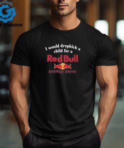 I Would Dropkick A Child For A Red Bull Energy Drink Shirt