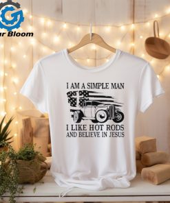 I am a simple man I like hot rods and believe in Jesus USA flag shirt