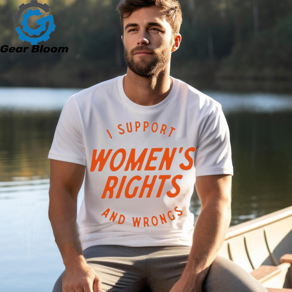 I support women’s rights and wrongs shirt