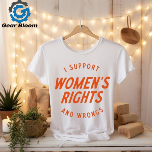 I support women’s rights and wrongs shirt
