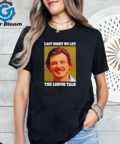 Last night we let the Liquor Talk shirt