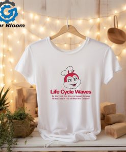 Life Cycle Waves Do You Think God Stays In Heaven Because He Too Lives In Fear Of What He’s Created shirt