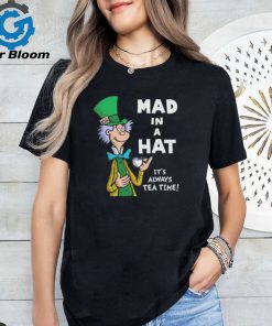 Mad in a hat it’s always tea time shirt